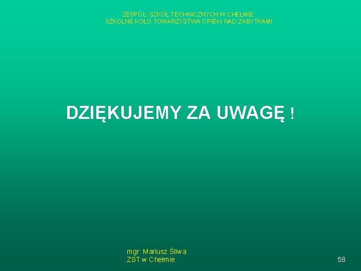 ZESPÓŁ SZKÓŁ TECHNICZNYCH W CHEŁMIE SZKOLNE KOŁO TOWARZYSTWA OPIEKI NAD ZABYTKAMI DZIĘKUJEMY ZA UWAGĘ