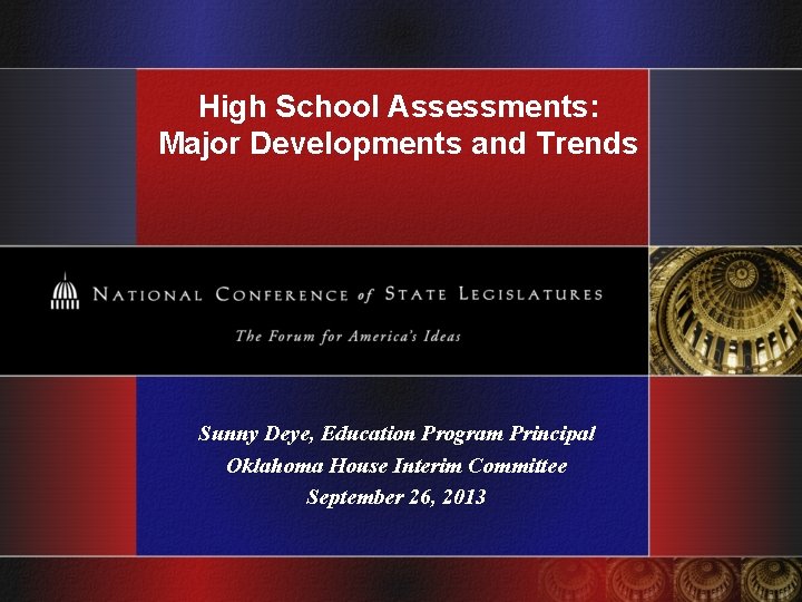 High School Assessments: Major Developments and Trends Sunny Deye, Education Program Principal Oklahoma House