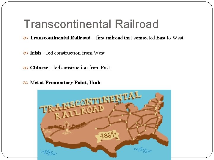 Transcontinental Railroad – first railroad that connected East to West Irish – led construction