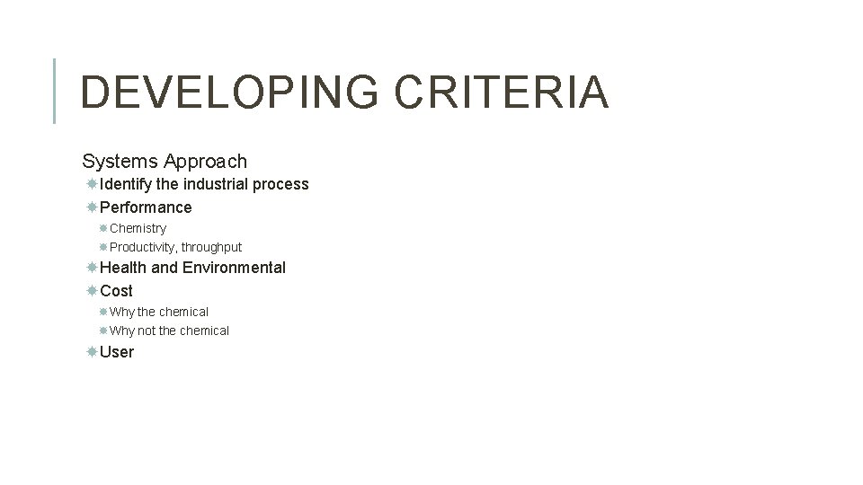 DEVELOPING CRITERIA Systems Approach Identify the industrial process Performance Chemistry Productivity, throughput Health and