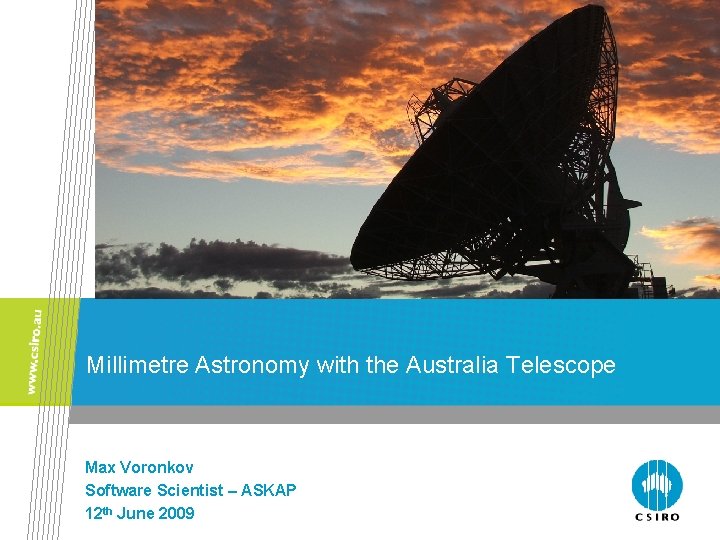 Millimetre Astronomy with the Australia Telescope Max Voronkov Software Scientist – ASKAP 12 th