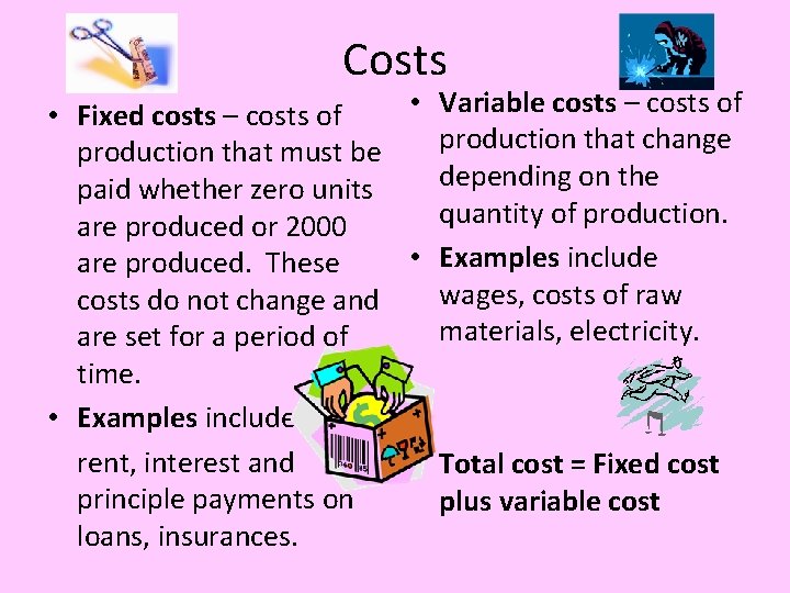 Costs • Variable costs – costs of • Fixed costs – costs of production