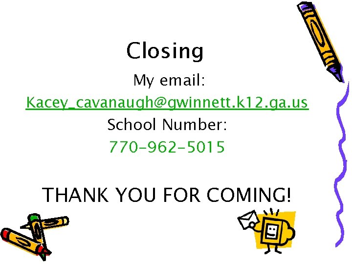 Closing My email: Kacey_cavanaugh@gwinnett. k 12. ga. us School Number: 770 -962 -5015 THANK
