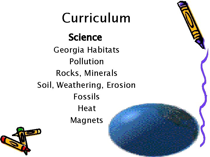 Curriculum Science Georgia Habitats Pollution Rocks, Minerals Soil, Weathering, Erosion Fossils Heat Magnets 