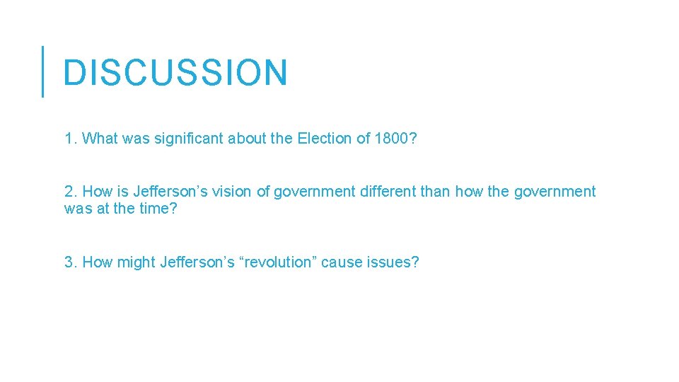 DISCUSSION 1. What was significant about the Election of 1800? 2. How is Jefferson’s