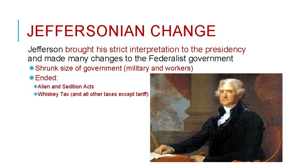 JEFFERSONIAN CHANGE Jefferson brought his strict interpretation to the presidency and made many changes