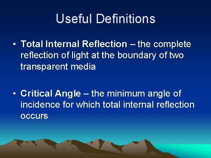 Useful Definitions • Total Internal Reflection – the complete reflection of light at the