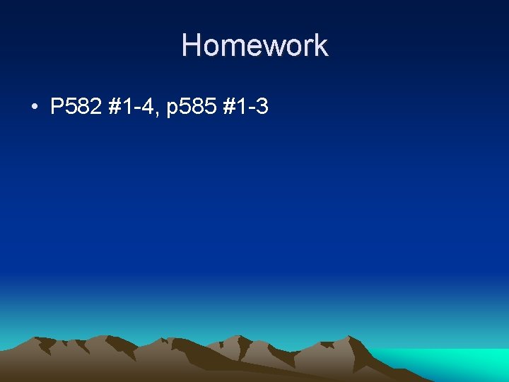 Homework • P 582 #1 -4, p 585 #1 -3 
