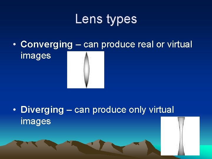 Lens types • Converging – can produce real or virtual images • Diverging –