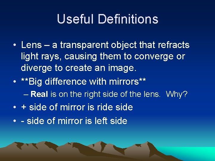 Useful Definitions • Lens – a transparent object that refracts light rays, causing them