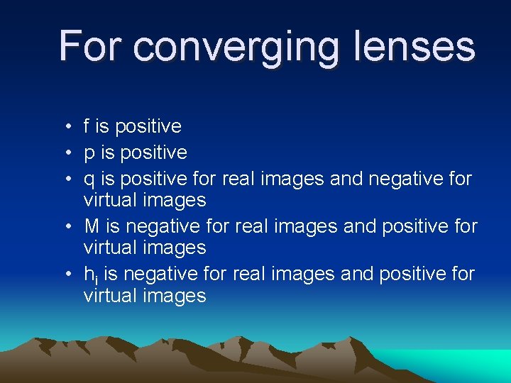 For converging lenses • f is positive • p is positive • q is