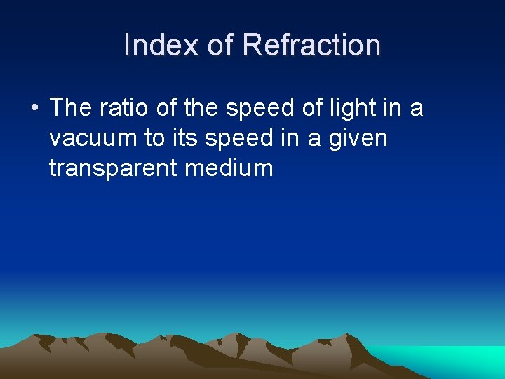Index of Refraction • The ratio of the speed of light in a vacuum