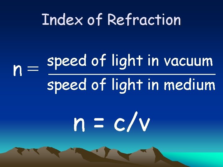 Index of Refraction n= speed of light in vacuum speed of light in medium