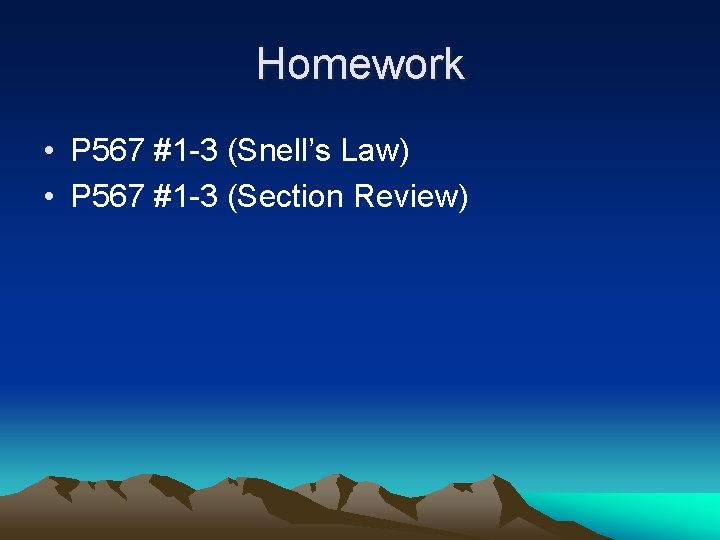 Homework • P 567 #1 -3 (Snell’s Law) • P 567 #1 -3 (Section