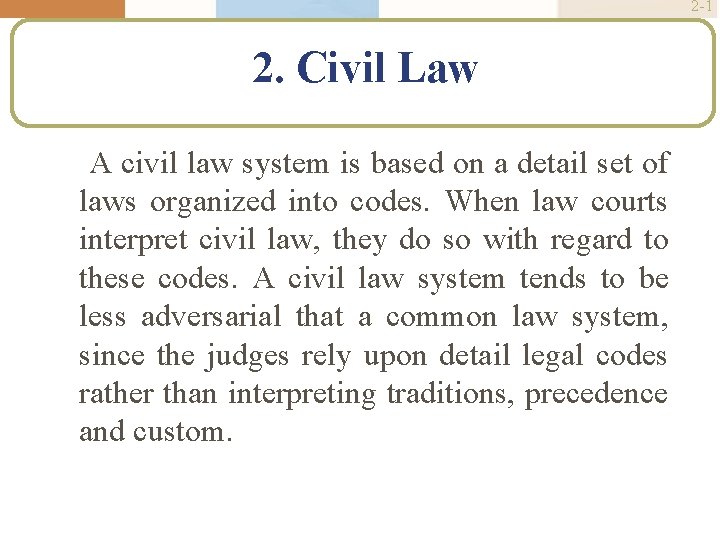 2 -1 2. Civil Law A civil law system is based on a detail