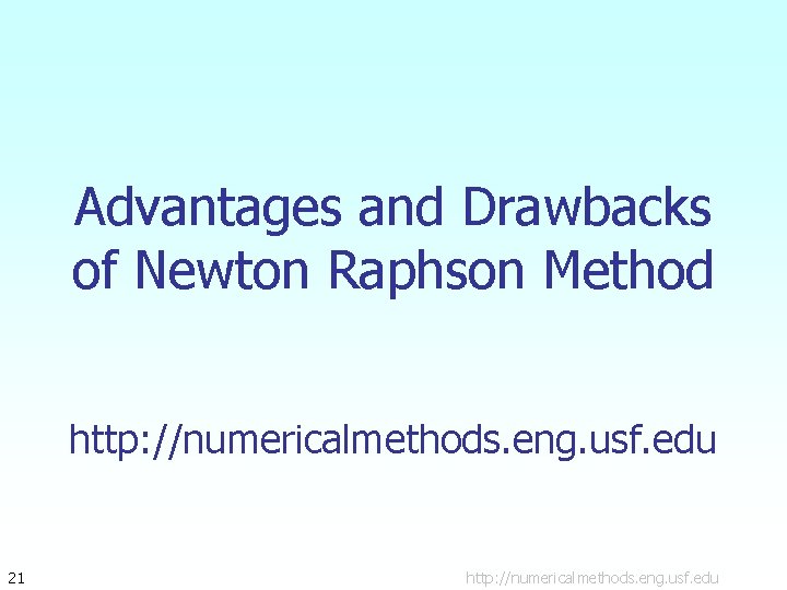 Advantages and Drawbacks of Newton Raphson Method http: //numericalmethods. eng. usf. edu 21 http: