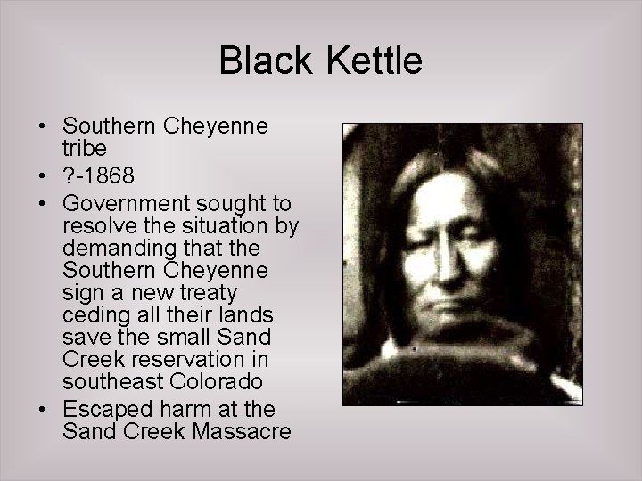 Black Kettle • Southern Cheyenne tribe • ? -1868 • Government sought to resolve