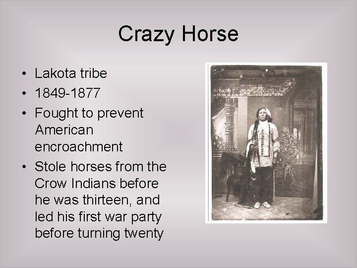 Crazy Horse • Lakota tribe • 1849 -1877 • Fought to prevent American encroachment
