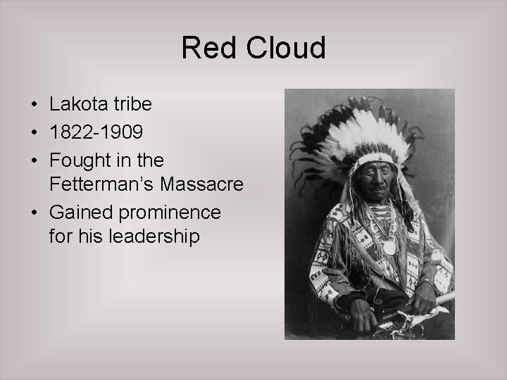 Red Cloud • Lakota tribe • 1822 -1909 • Fought in the Fetterman’s Massacre