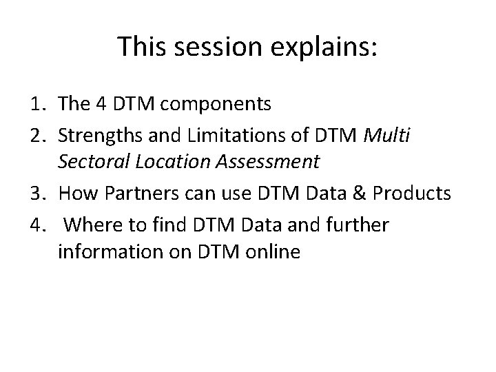 This session explains: 1. The 4 DTM components 2. Strengths and Limitations of DTM