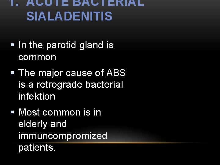 1. ACUTE BACTERIAL SIALADENITIS § In the parotid gland is common § The major