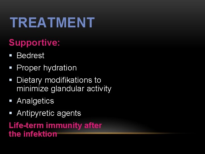 TREATMENT Supportive: § Bedrest § Proper hydration § Dietary modifikations to minimize glandular activity