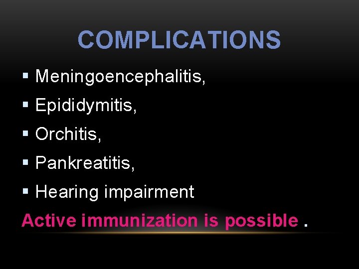 COMPLICATIONS § Meningoencephalitis, § Epididymitis, § Orchitis, § Pankreatitis, § Hearing impairment Active immunization