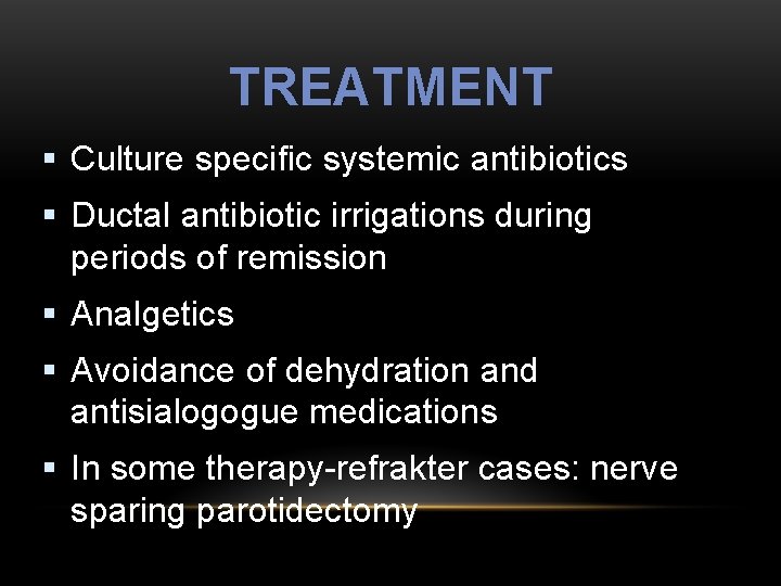 TREATMENT § Culture specific systemic antibiotics § Ductal antibiotic irrigations during periods of remission