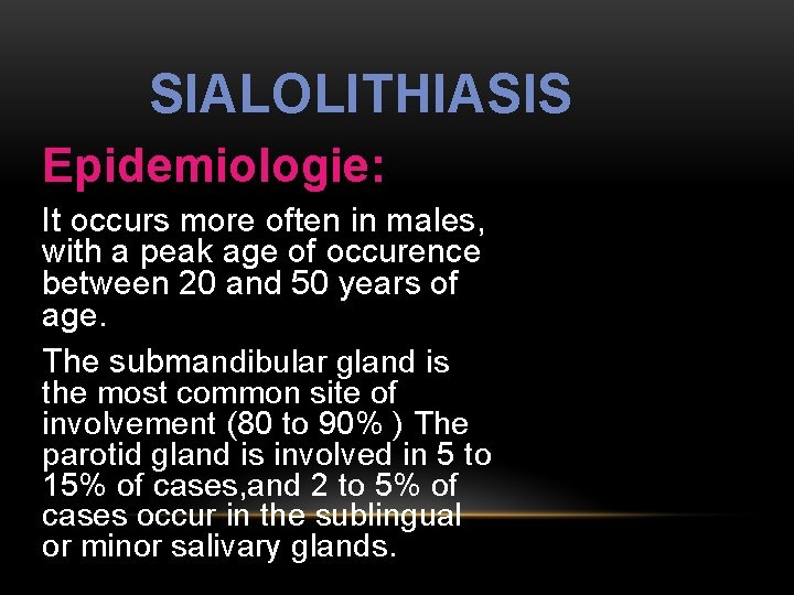 SIALOLITHIASIS Epidemiologie: It occurs more often in males, with a peak age of occurence