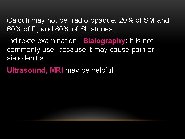 Calculi may not be radio-opaque. 20% of SM and 60% of P, and 80%