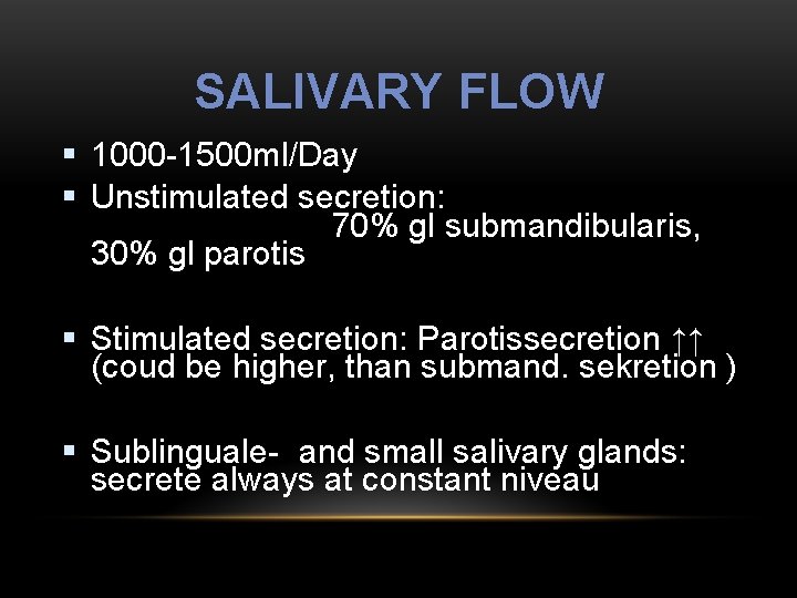 SALIVARY FLOW § 1000 -1500 ml/Day § Unstimulated secretion: 70% gl submandibularis, 30% gl