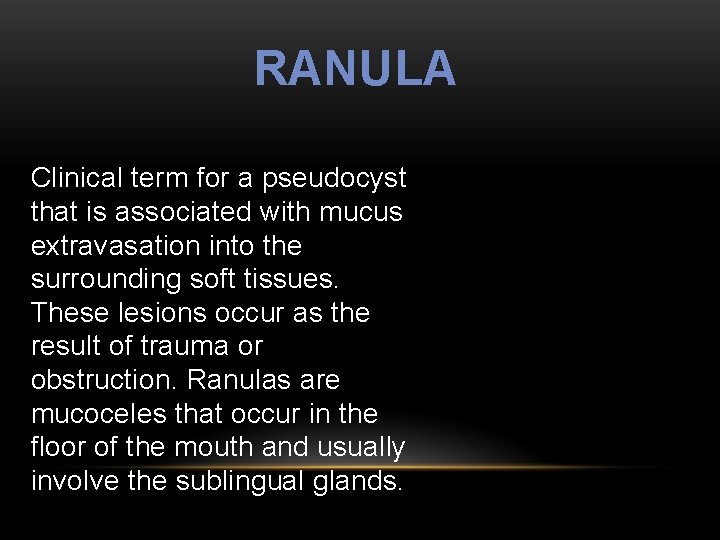 RANULA Clinical term for a pseudocyst that is associated with mucus extravasation into the