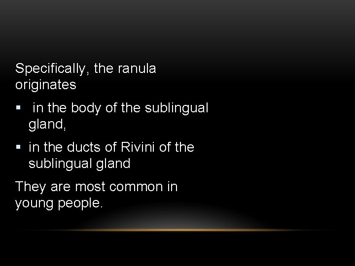 Specifically, the ranula originates § in the body of the sublingual gland, § in
