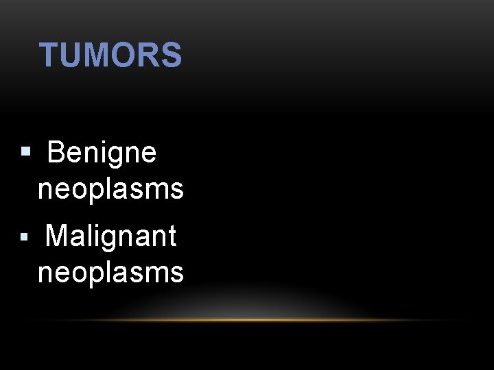 TUMORS § Benigne neoplasms § Malignant neoplasms 