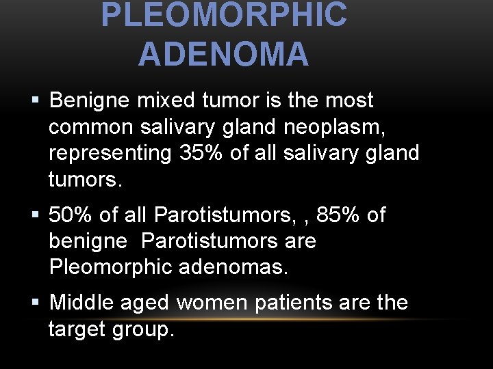 PLEOMORPHIC ADENOMA § Benigne mixed tumor is the most common salivary gland neoplasm, representing
