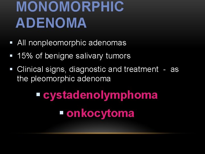 MONOMORPHIC ADENOMA § All nonpleomorphic adenomas § 15% of benigne salivary tumors § Clinical