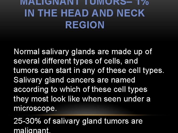 MALIGNANT TUMORS– 1% IN THE HEAD AND NECK REGION Normal salivary glands are made