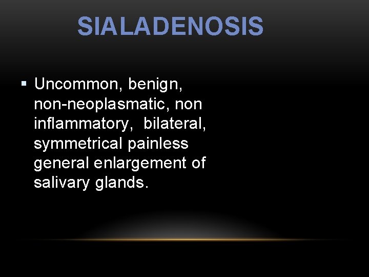 SIALADENOSIS § Uncommon, benign, non-neoplasmatic, non inflammatory, bilateral, symmetrical painless general enlargement of salivary