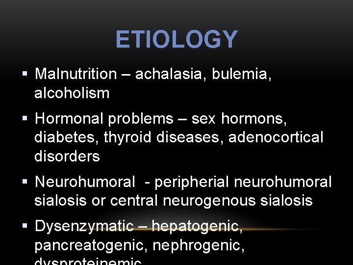 ETIOLOGY § Malnutrition – achalasia, bulemia, alcoholism § Hormonal problems – sex hormons, diabetes,