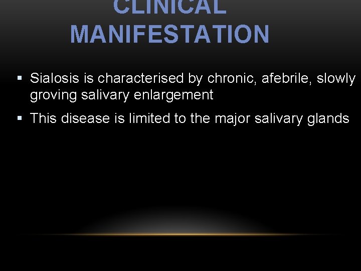 CLINICAL MANIFESTATION § Sialosis is characterised by chronic, afebrile, slowly groving salivary enlargement §