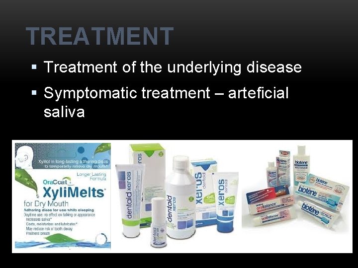 TREATMENT § Treatment of the underlying disease § Symptomatic treatment – arteficial saliva 