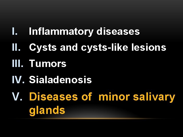 I. Inflammatory diseases II. Cysts and cysts-like lesions III. Tumors IV. Sialadenosis V. Diseases