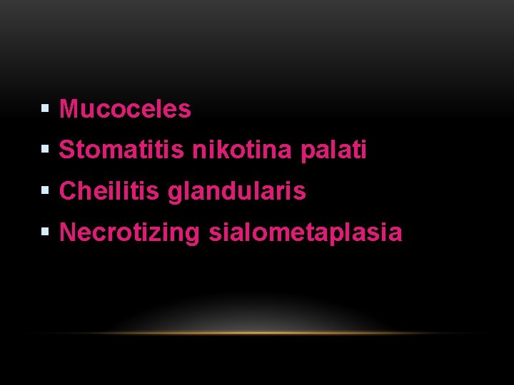 § Mucoceles § Stomatitis nikotina palati § Cheilitis glandularis § Necrotizing sialometaplasia 