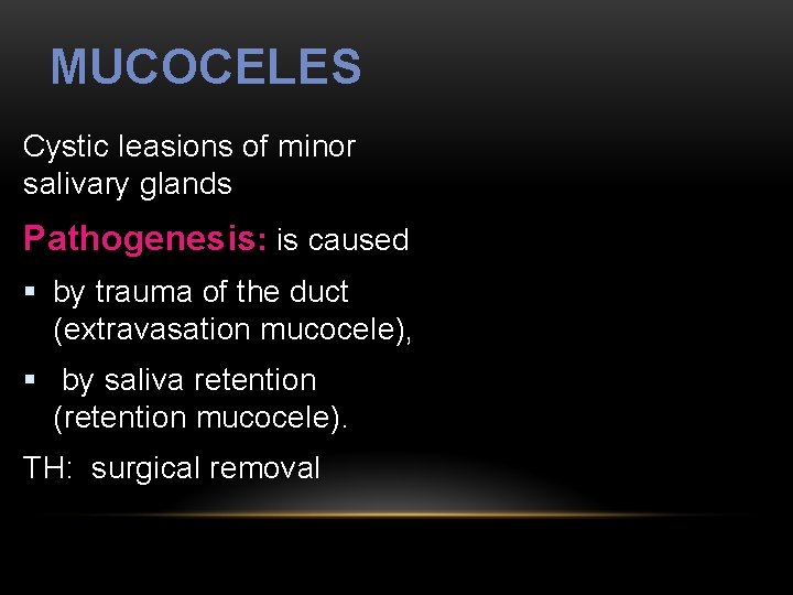 MUCOCELES Cystic leasions of minor salivary glands Pathogenesis: is caused § by trauma of