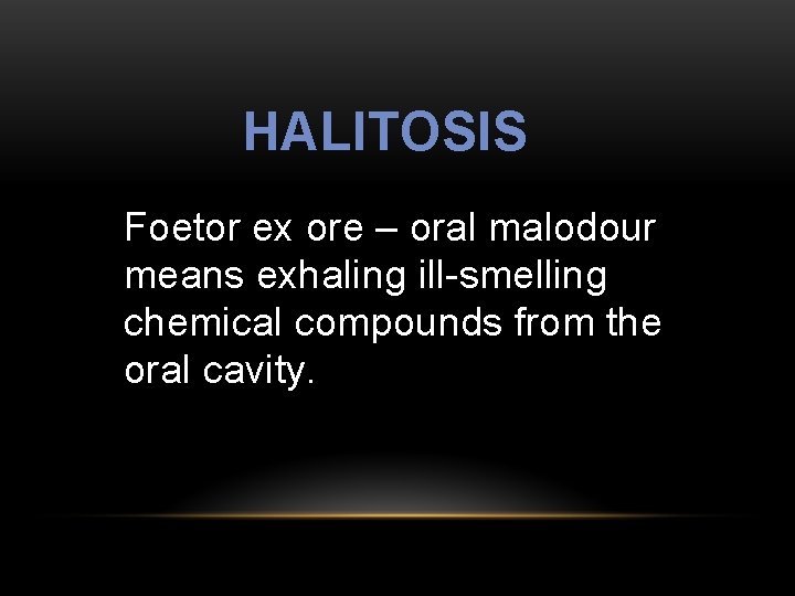 HALITOSIS Foetor ex ore – oral malodour means exhaling ill-smelling chemical compounds from the