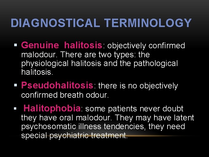 DIAGNOSTICAL TERMINOLOGY § Genuine halitosis: objectively confirmed malodour. There are two types: the physiological