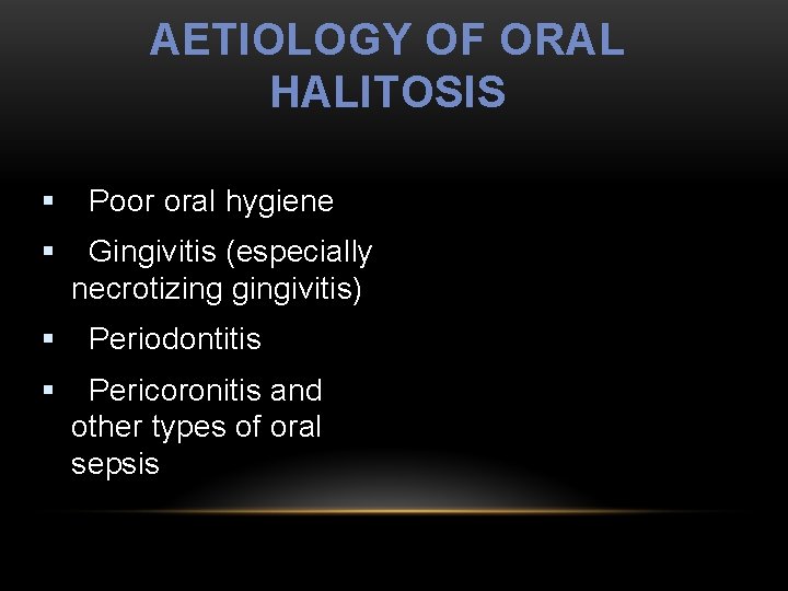 AETIOLOGY OF ORAL HALITOSIS § § Poor oral hygiene Gingivitis (especially necrotizing gingivitis) Periodontitis