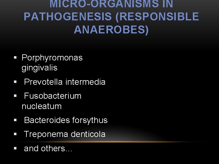 MICRO-ORGANISMS IN PATHOGENESIS (RESPONSIBLE ANAEROBES) § Porphyromonas gingivalis § Prevotella intermedia § Fusobacterium nucleatum