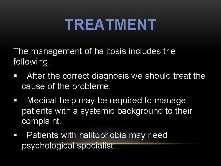 TREATMENT The management of halitosis includes the following: § After the correct diagnosis we