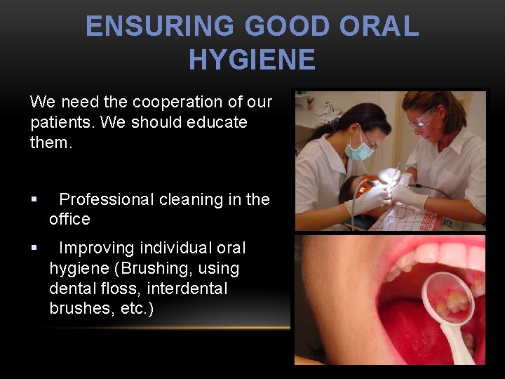 ENSURING GOOD ORAL HYGIENE We need the cooperation of our patients. We should educate